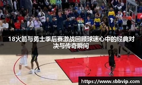 18火箭与勇士季后赛激战回顾球迷心中的经典对决与传奇瞬间